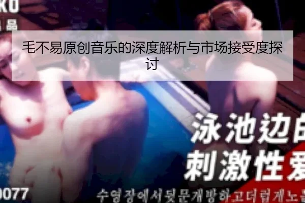 毛不易原创音乐的深度解析与市场接受度探讨